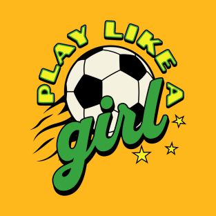 Play like a girl; soccer; green and gold; soccer ball; soccer match; world cup; women; female; empowerment; sport; game; players; team; game; T-Shirt