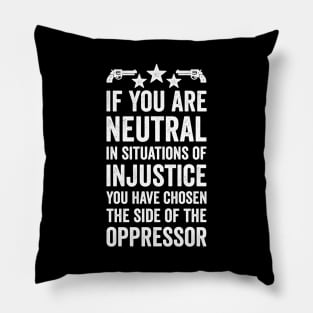 If You Are Neutral In Situations Injustice Oppressor Pillow