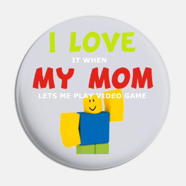 Roblox Noob I Love My Mom Funny Gamer Gift T Shirt Roblox Pin Teepublic - i love noobs tshirt roblox id