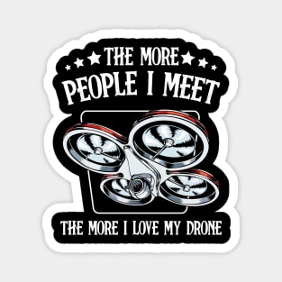 Drone - The More People I Meet - Funny Drone Pilot Saying Magnet