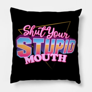 Shut Your Stupid Mouth Pillow