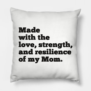 made with the love, strength, and resilience of my mom Pillow