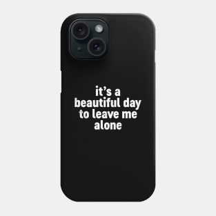 It's A Beautiful Day To Leave Me Alone Funny Phone Case