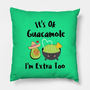 It's Ok Guacamole I'm Extra Too Pillow