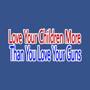 Love Your Children More Than You Love Your Guns - Double-sided T-Shirt