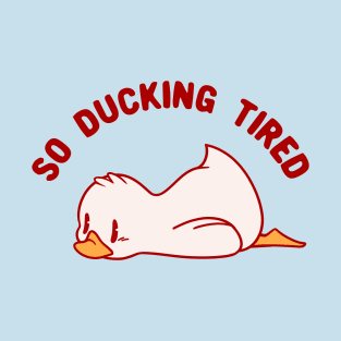 So Ducking Tired by Tobe Fonseca T-Shirt