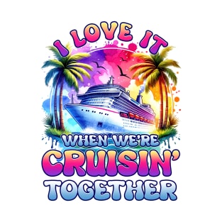 I Love It When We're Cruisin Together Family Gift For men Women T-Shirt