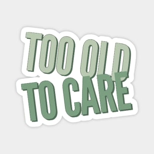 too old to care Magnet