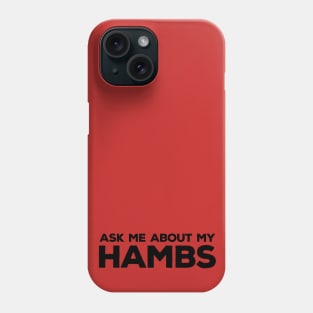 Ask Me About My Hambs Phone Case