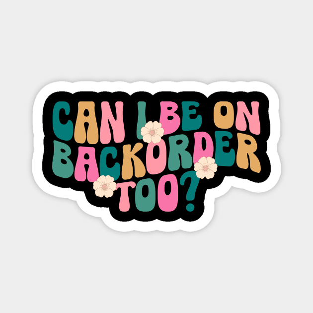 Can I Be On Backorder Too?, Medical worker shirt, Teacher OT PT Magnet by ILOVEY2K