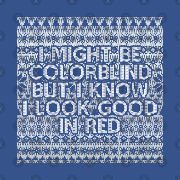 I Might Be Colorblind But I Know I Look Good In Red - Christmas Sweaters Style by Whimsical Thinker