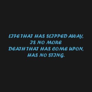 Life that has slipped away, is no more, Death that has come upon, has no sting. T-Shirt