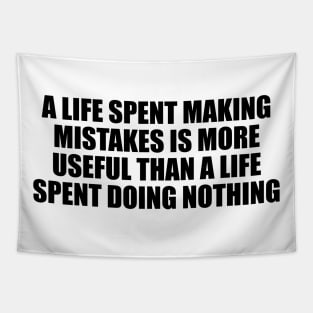 A life spent making mistakes is more useful than a life spent doing nothing Tapestry