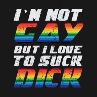 I'm not gay but I love to suck dick T-Shirt