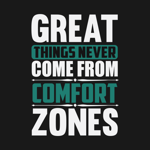 Great Things Never Come from Comfort Zones by NoLimitsMerch