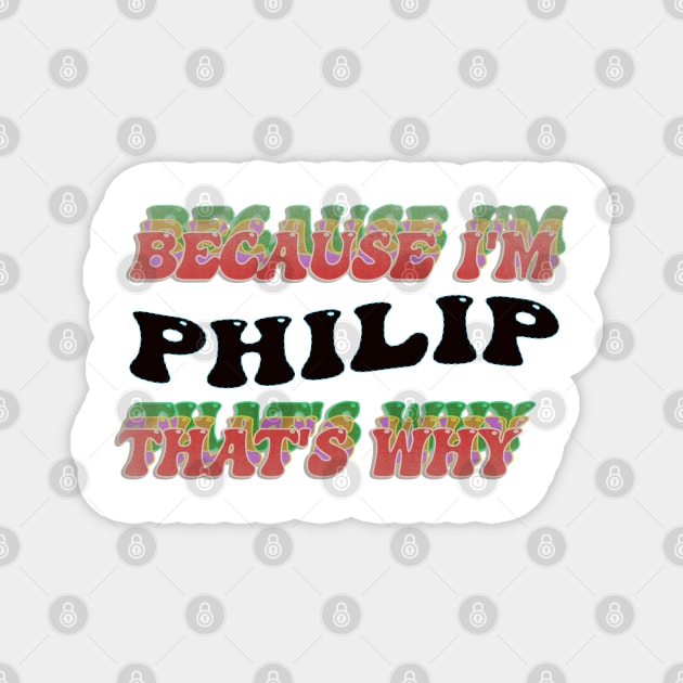 BECAUSE I AM PHILIP - THAT'S WHY Magnet by elSALMA