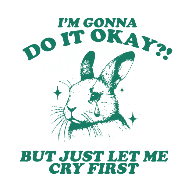 I Am Gonna Do It Okay Just Let Me Cry First T-Shirt, Retro 90s Unisex Adult Graphic T Shirt, Vintage T Shirt, Nostalgia T Shirt, 2000s by Hamza Froug