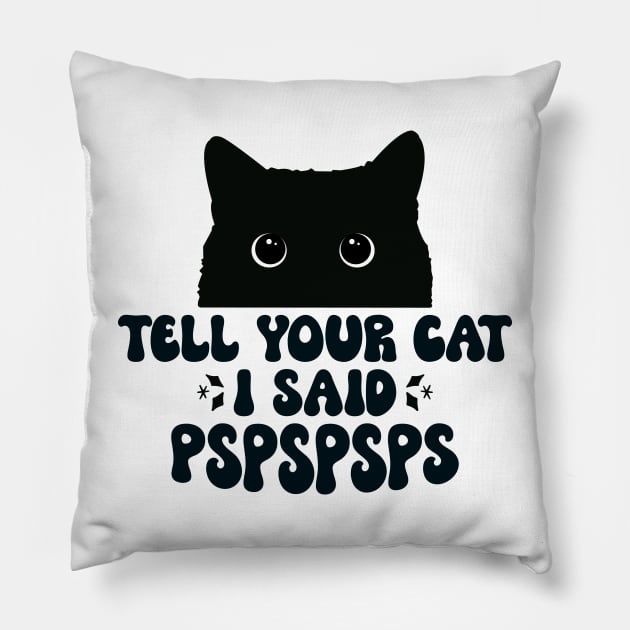 Funny Cat Saying Tell Your Cat I Said Pspspsps Pillow by TeeTypo