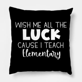 Wish Me All The Luck Cause I Teach Elementary Pillow