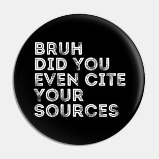 Bruh Did You Even Cite Your Sources Pin