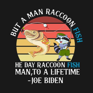 Funny a man Raccoon fish be aver fish he day Raccoon fish man,to a lifetime T-Shirt