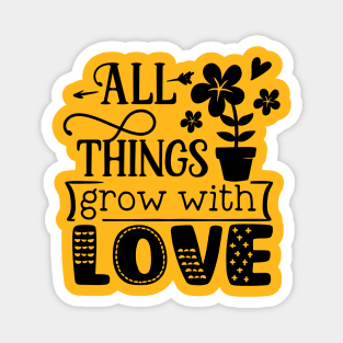 All things grow with love Magnet