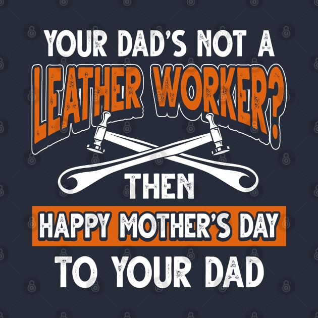 Funny Saying Leather Worker Dad Father's Day Gift by Gold Wings Tees