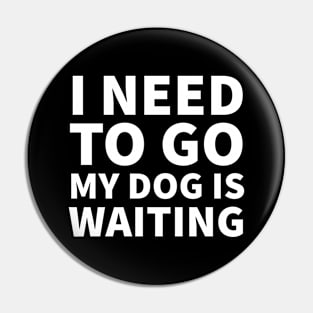 I need to go my dog is waiting Pin