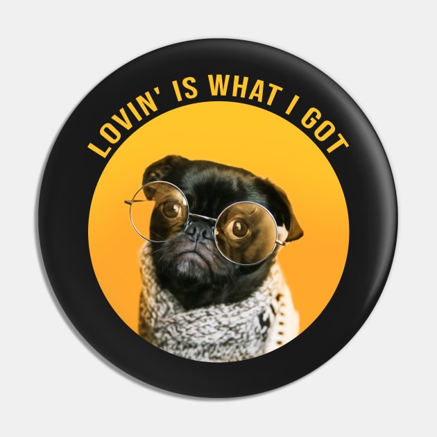 Lovin' Is What I Got - cool dog Pin by SOF1AF