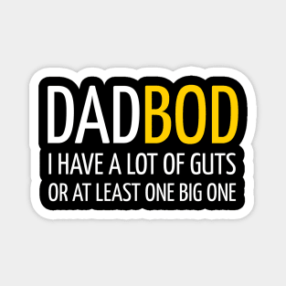 DAD BOD I HAVE A LOT OF GUTS OR AT LEAST ONE BIG ONE Magnet