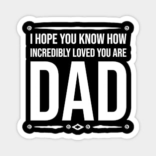 I HOPE YOU KNOW HOW INCREDIBLY LOVED YOU ARE  DAD Magnet