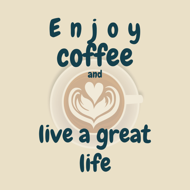Enjoy coffee and live a great life by OnuM2018