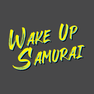 Wake Up Samurai T-Shirt