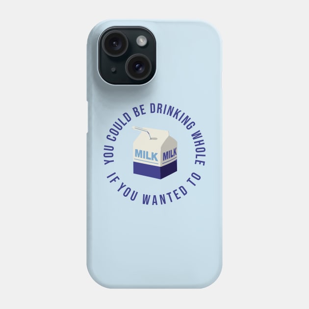 You could be drinking whole milk if you wanted Phone Case by NickiPostsStuff