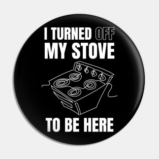 i turned off my stove to be here Pin