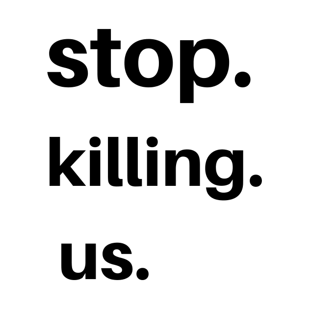 stop killing us shirt by pmeekukkuk