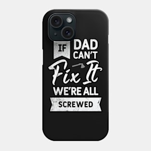 If Dad Can't Fix It, We're All Screwed Phone Case