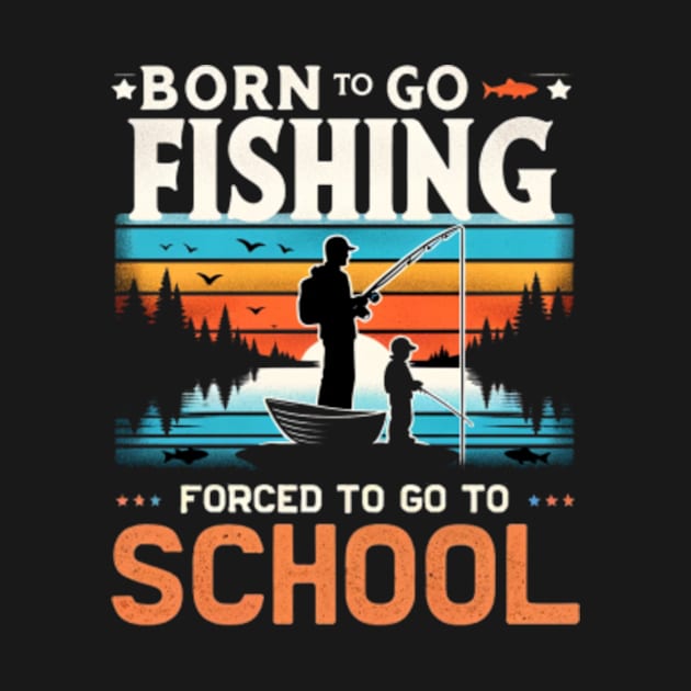 Born to go Fishing Forced To go to School by Dianajoycepif