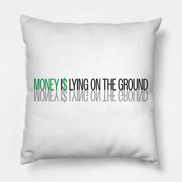 Money is Lying on the Ground Pillow by AwesomeHomie