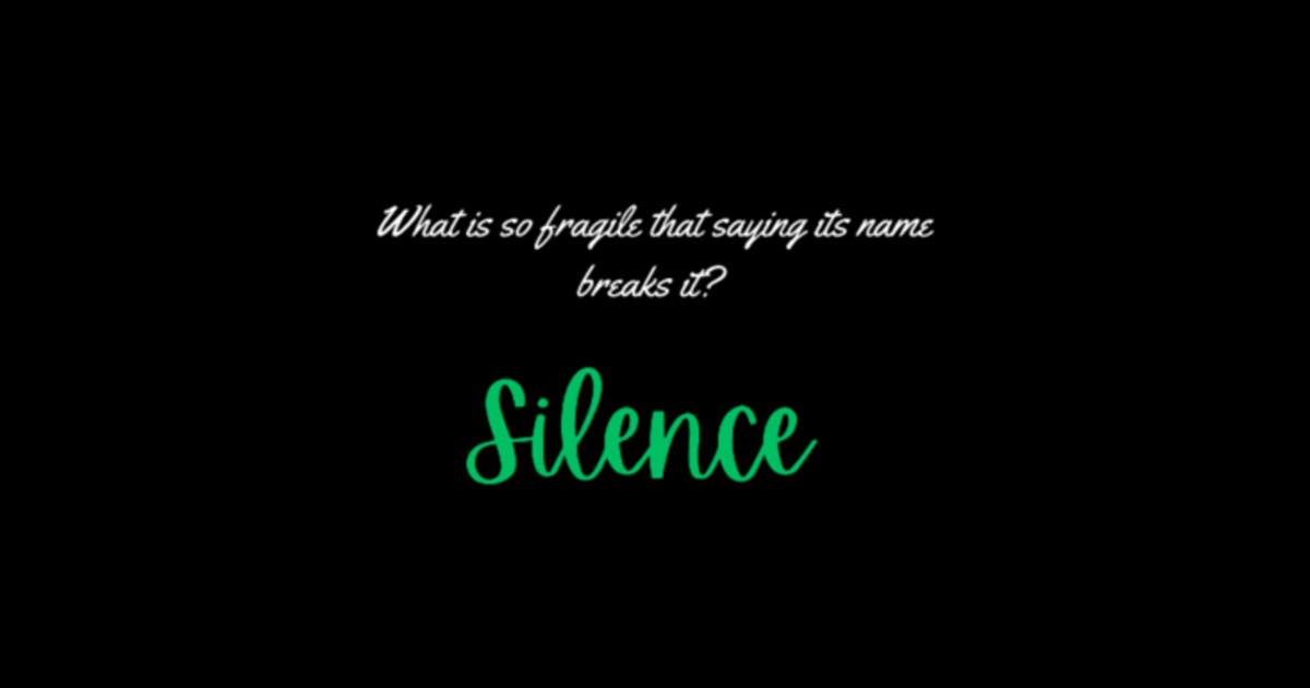 What is so fragile that saying its name breaks it? Riddle Riddles T