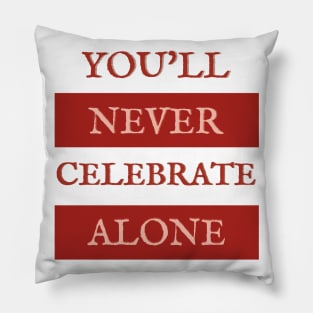 You will never celebrate alone Pillow