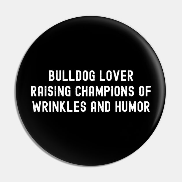 Bulldog Lover Raising Champions of Wrinkles and Humor Pin by trendynoize