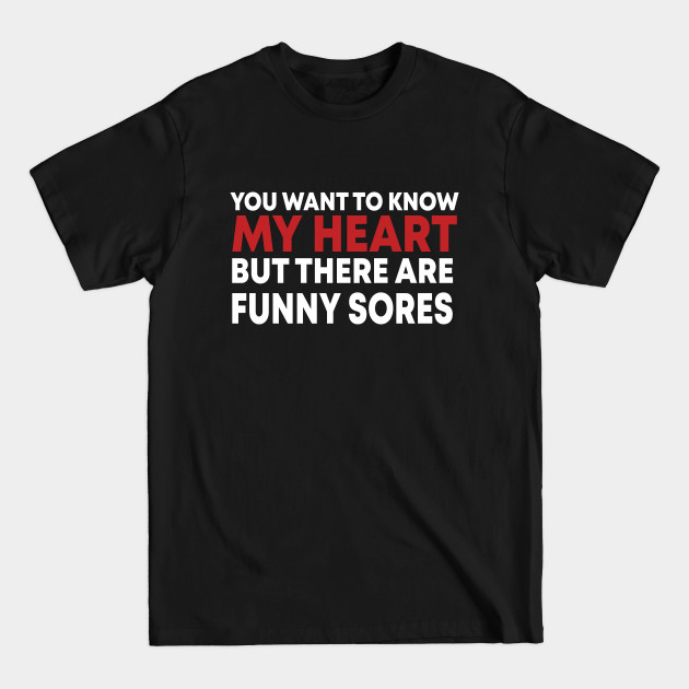 Discover you want to know my heart but there are funny sores - My Heart - T-Shirt