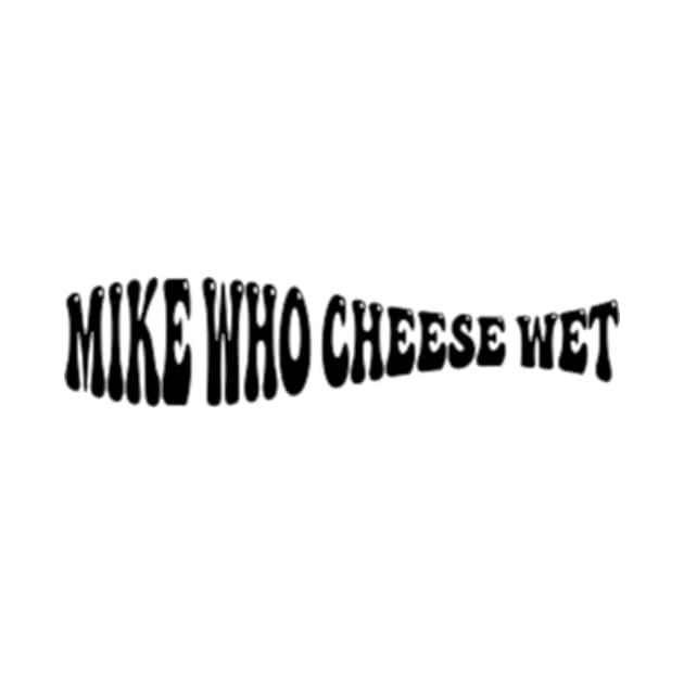 Mike Who Cheese Wet by style flourish