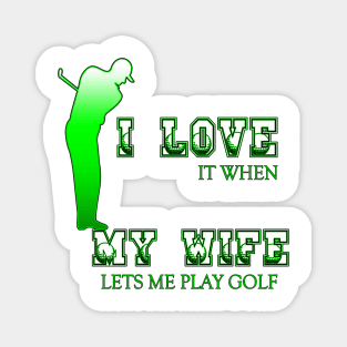 I Love It When My Wife Lets Me play Golf Magnet