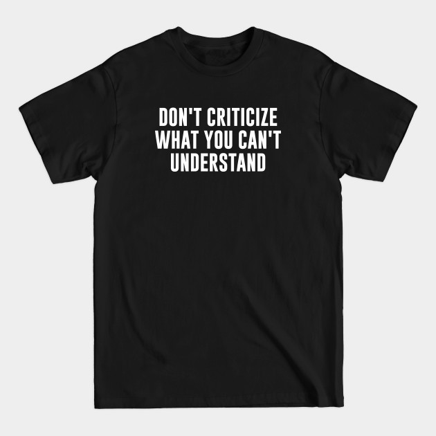 Don't criticize what you can't understand - Bob Dylan - T-Shirt