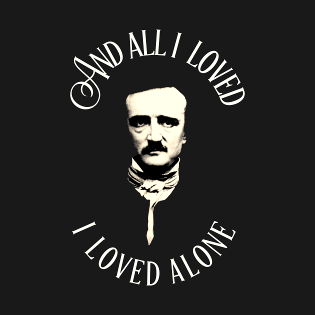 Edgar Allan Poe And All I Loved I Loved Alone by agapimou