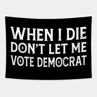 When I die don't let me vote Democrat Tapestry