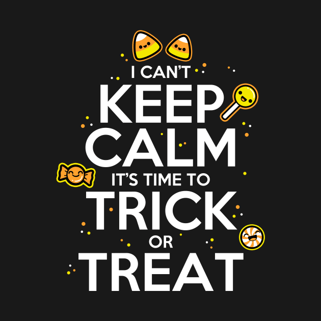 I Can't Keep Calm It's Time To Trick or Treat by fishbiscuit