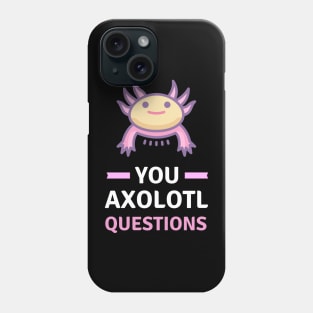 You Axolotl Questions - Funny Axolotl Phone Case